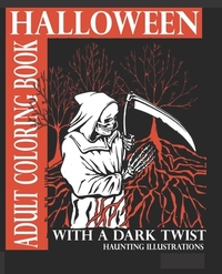 Halloween Adult Coloring Book With A Dark Twist: Adult Coloring Book with haunting illustrations for Halloween Lovers. Creepy, Gothic, dark fantasy in
