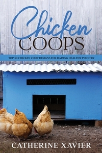 Chicken Coops: Top 50 Chicken Coop Designs for Raising Healthy Poultry