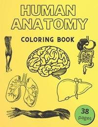Human Anatomy Coloring Book: Informative Guide To The Human Body (internal organs the nervous system, reproductive systems and limbs) For Kids