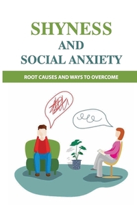 Shyness And Social Anxiety: Root Causes And Ways To Overcome: Shyness Treatment