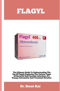 Flagyl: The Ultimate Guide To Understanding The Use Of Flagy; Exploring The Various Types Of Bacterial And Parasitic Infection