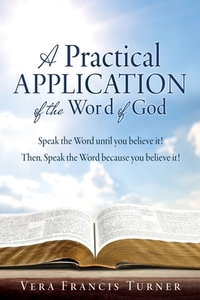 A Practical Application of the Word of God: Speak the Word until you believe it! Then, Speak the Word because you believe it!