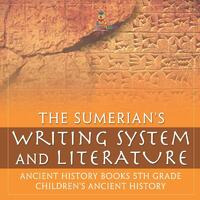 The Sumerians' Writing System and Literature - Ancient History Books 5th Grade | Children's Ancient History