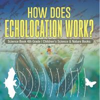 How Does Echolocation Work? Science Book 4th Grade | Children's Science & Nature Books