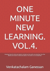 One Minute New Learning. Vol.4.: Amazing Facts for kids and adults. Animals on the earth are amazing. Very few details are known to kids and adults. T