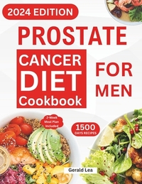 Prostate Cancer Diet Cookbook for Men: Essential Guide to Prostate Cancer Reversal and Prevention with Nourishing & Delicious Recipes to Promote Healt