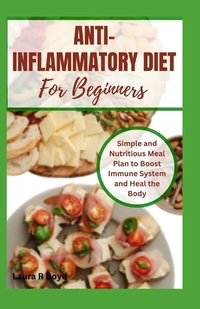 Anti-Inflammatory Diet for Beginners: Simple and Nutritious Meal Plan to Boost Immune System and Heal the Body