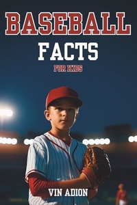 The Baseball Facts for Kids: Explore Interesting Baseball Secrets About the History, Rules, Tips, Trivia of the game for Young Readers.