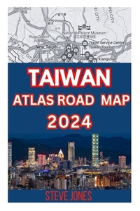 Taiwan Atlas Road Map 2024: Explore Taiwan and Its Neighborhood with A Details guide to Discover Hidden Gems, Cultures, with Essential Trip Planne