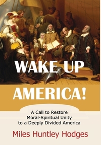 Wake Up America! A Call to Restore Moral-Spiritual Unity to a Deeply Divided America