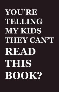 You're Telling My Kids They Can't Read This Book?