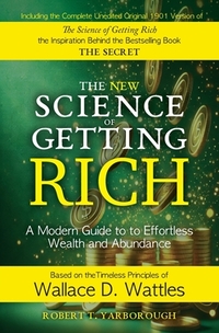 The New Science of Getting Rich: A Modern Guide to Wallace D. Wattles' Timeless Principles for Wealth and Abundance