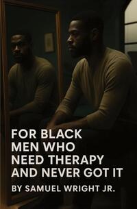 For Black Men Who Need Therapy and Never Got It