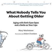 What Nobody Tells You About Getting Older: Aging with Both Eyes Open and a Smile on Your Lips